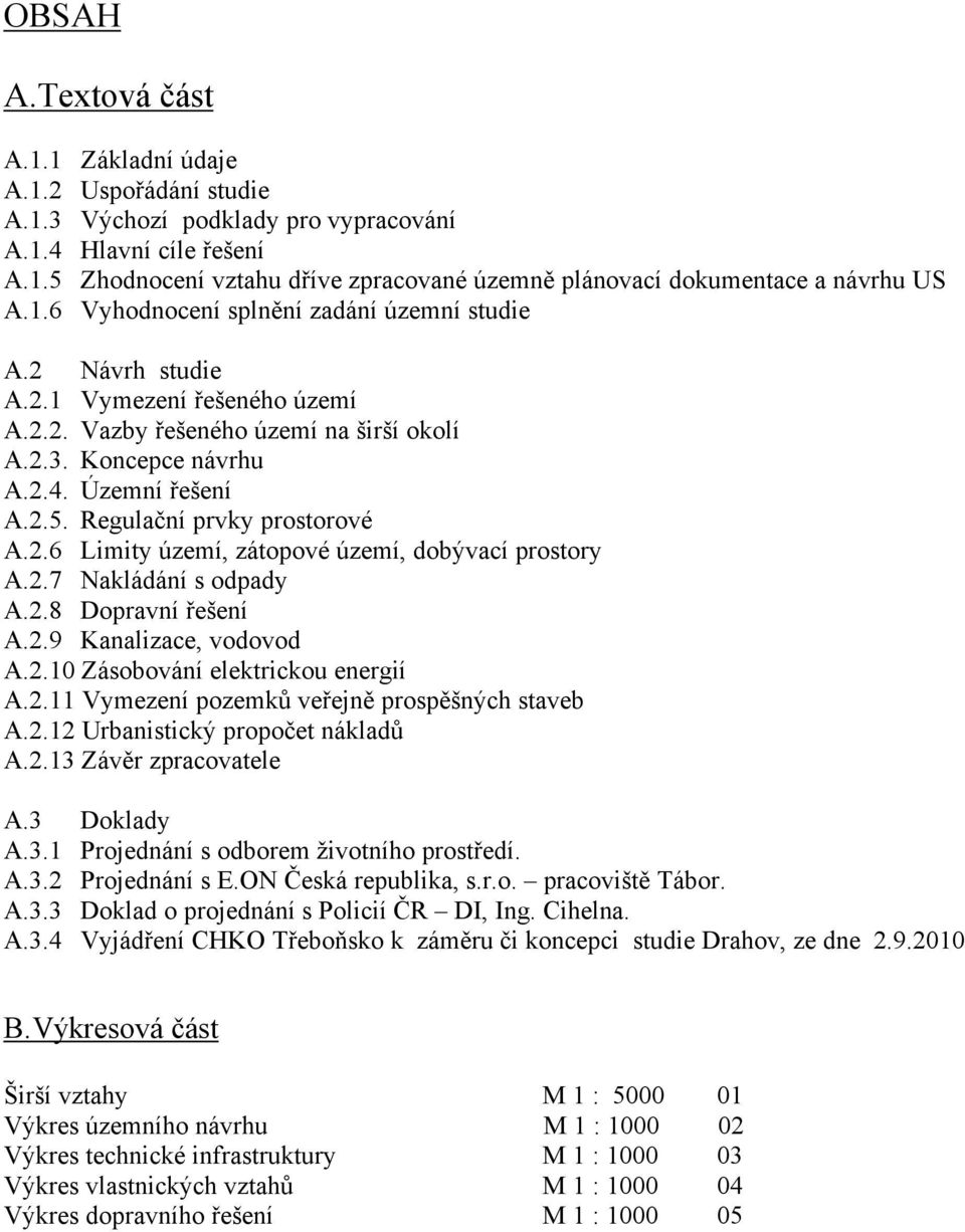 Regulační prvky prostorové A.2.6 Limity území, zátopové území, dobývací prostory A.2.7 Nakládání s odpady A.2.8 Dopravní řešení A.2.9 Kanalizace, vodovod A.2.10 Zásobování elektrickou energií A.2.11 Vymezení pozemků veřejně prospěšných staveb A.