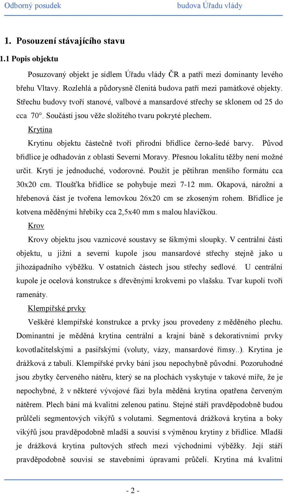 Součástí jsou věže složitého tvaru pokryté plechem. Krytina Krytinu objektu částečně tvoří přírodní břidlice černo-šedé barvy. Původ břidlice je odhadován z oblasti Severní Moravy.