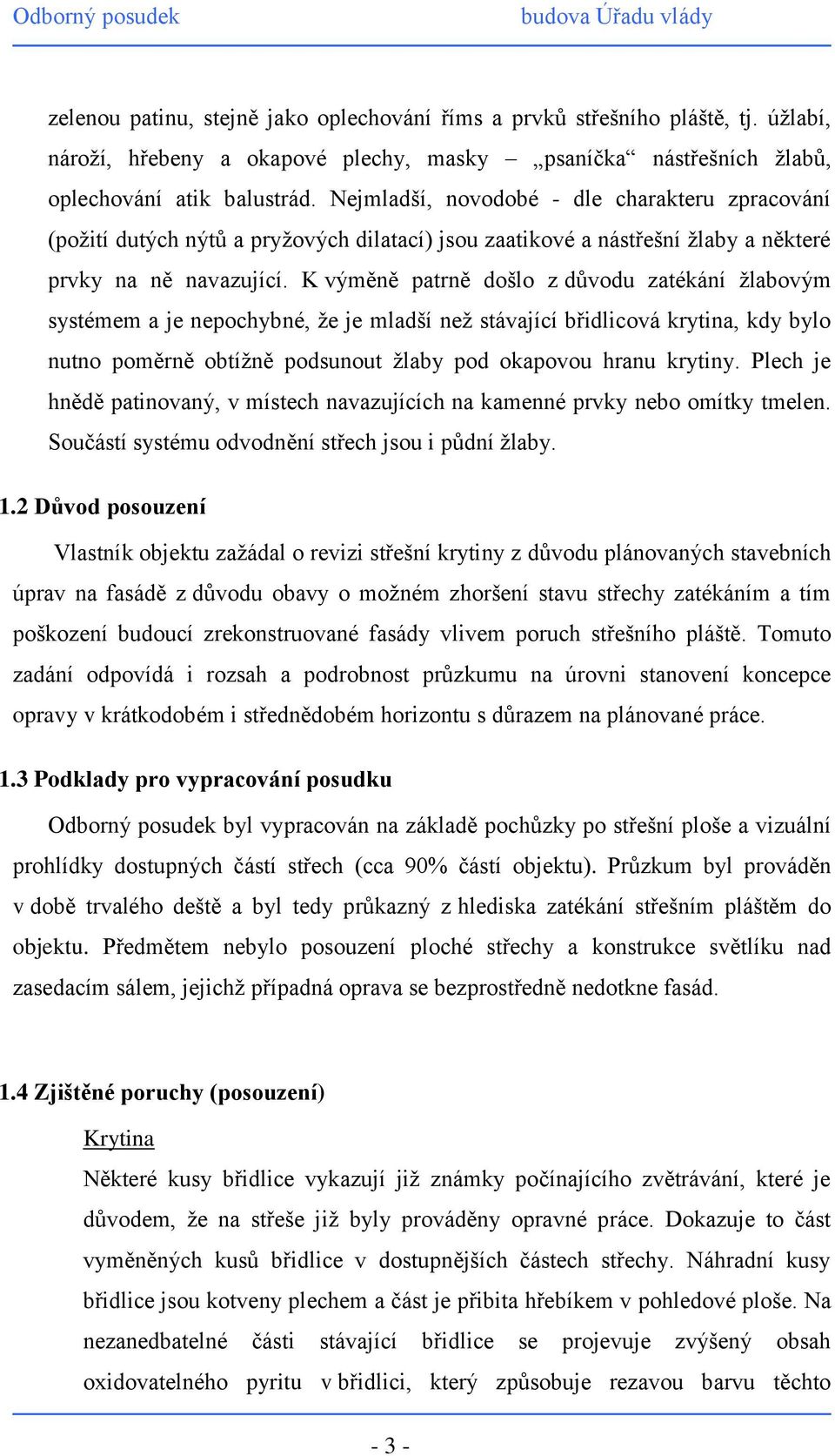 K výměně patrně došlo z důvodu zatékání žlabovým systémem a je nepochybné, že je mladší než stávající břidlicová krytina, kdy bylo nutno poměrně obtížně podsunout žlaby pod okapovou hranu krytiny.