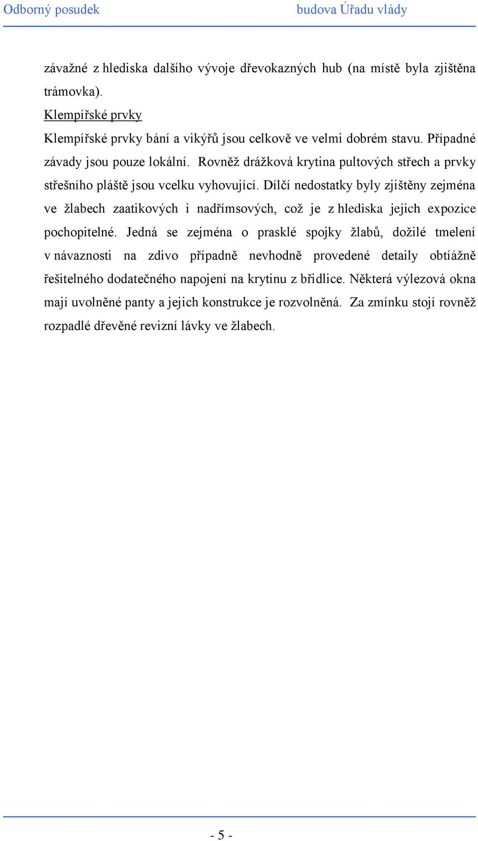 Dílčí nedostatky byly zjištěny zejména ve žlabech zaatikových i nadřímsových, což je z hlediska jejich expozice pochopitelné.