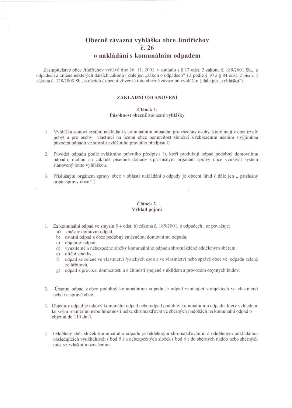 , o obcích ( obecní zřízení) tuto obecně závaznou vyhlášku ( dále jen "vyhlášku"). ZÁKLADNÍ USTANOVENÍ Článek 1. Působnost obecně závazné vyhlášky 1.