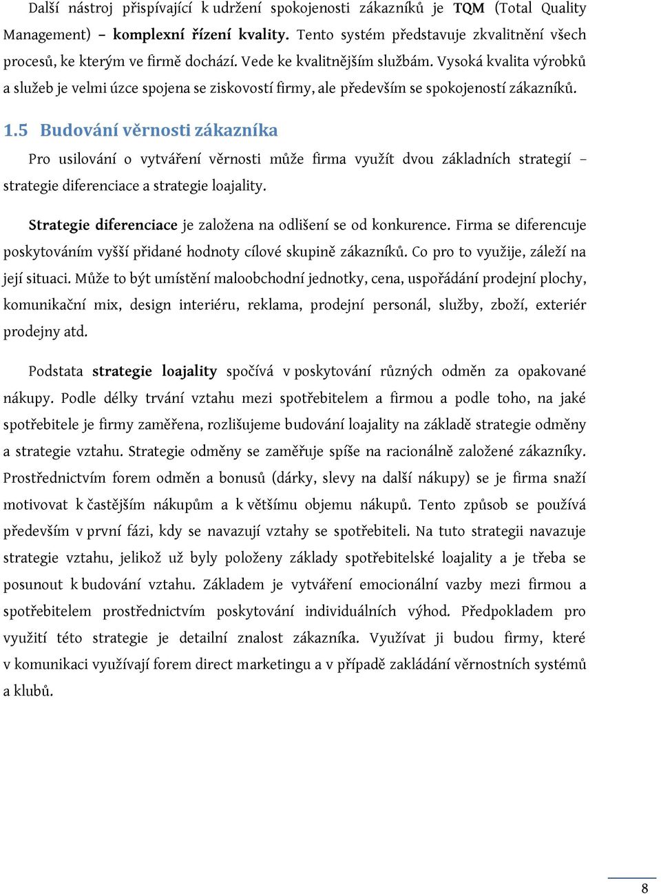 5 Budování věrnosti zákazníka Pro usilování o vytváření věrnosti může firma využít dvou základních strategií strategie diferenciace a strategie loajality.