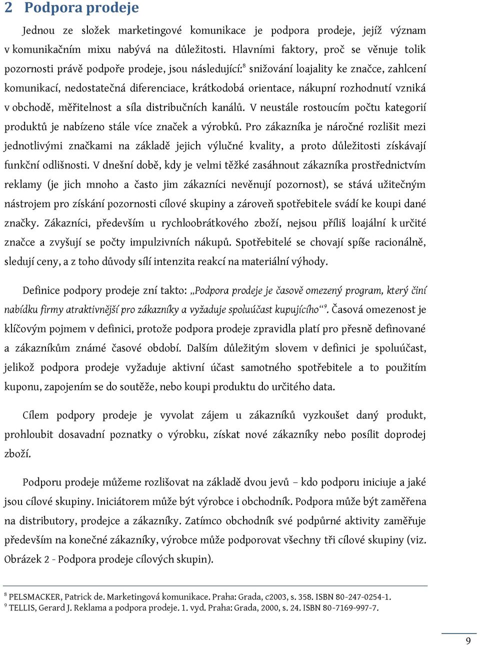 nákupní rozhodnutí vzniká v obchodě, měřitelnost a síla distribučních kanálů. V neustále rostoucím počtu kategorií produktů je nabízeno stále více značek a výrobků.