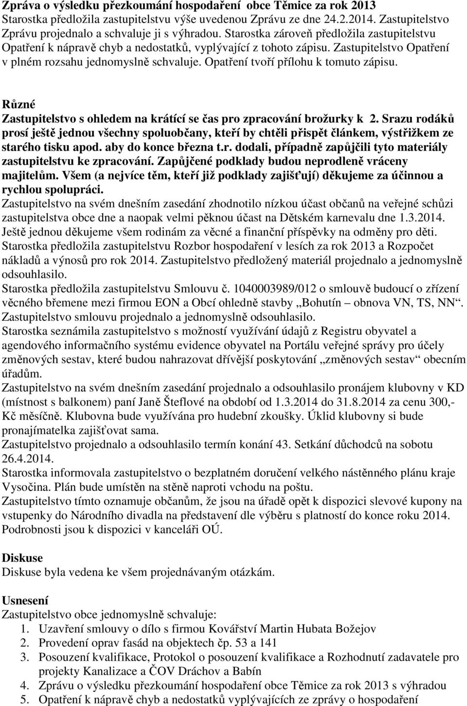 Opatření tvoří přílohu k tomuto zápisu. Různé Zastupitelstvo s ohledem na krátící se čas pro zpracování brožurky k 2.