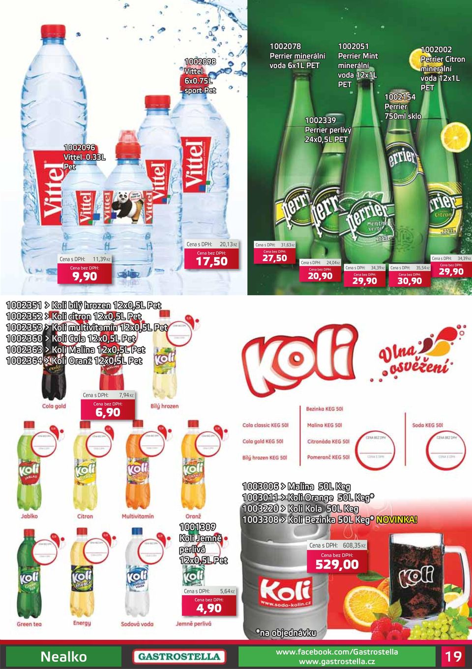 Perrier 750ml sklo 9,90 11,39Kč 20,13Kč 17,50 31,63Kč 27,50 24,04Kč 20,90 34,39Kč 29,90 35,54Kč 30,90 34,39Kč 29,90 1002351 > Koli bílý hrozen 12x0,5L Pet 1002352 > Koli citron 12x0,5L Pet 1002353