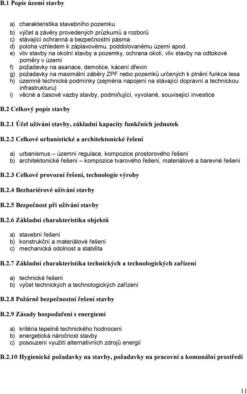 e) vliv stavby na okolní stavby a pozemky, ochrana okolí, vliv stavby na odtokové poměry v území f) požadavky na asanace, demolice, kácení dřevin g) požadavky na maximální záběry ZPF nebo pozemků