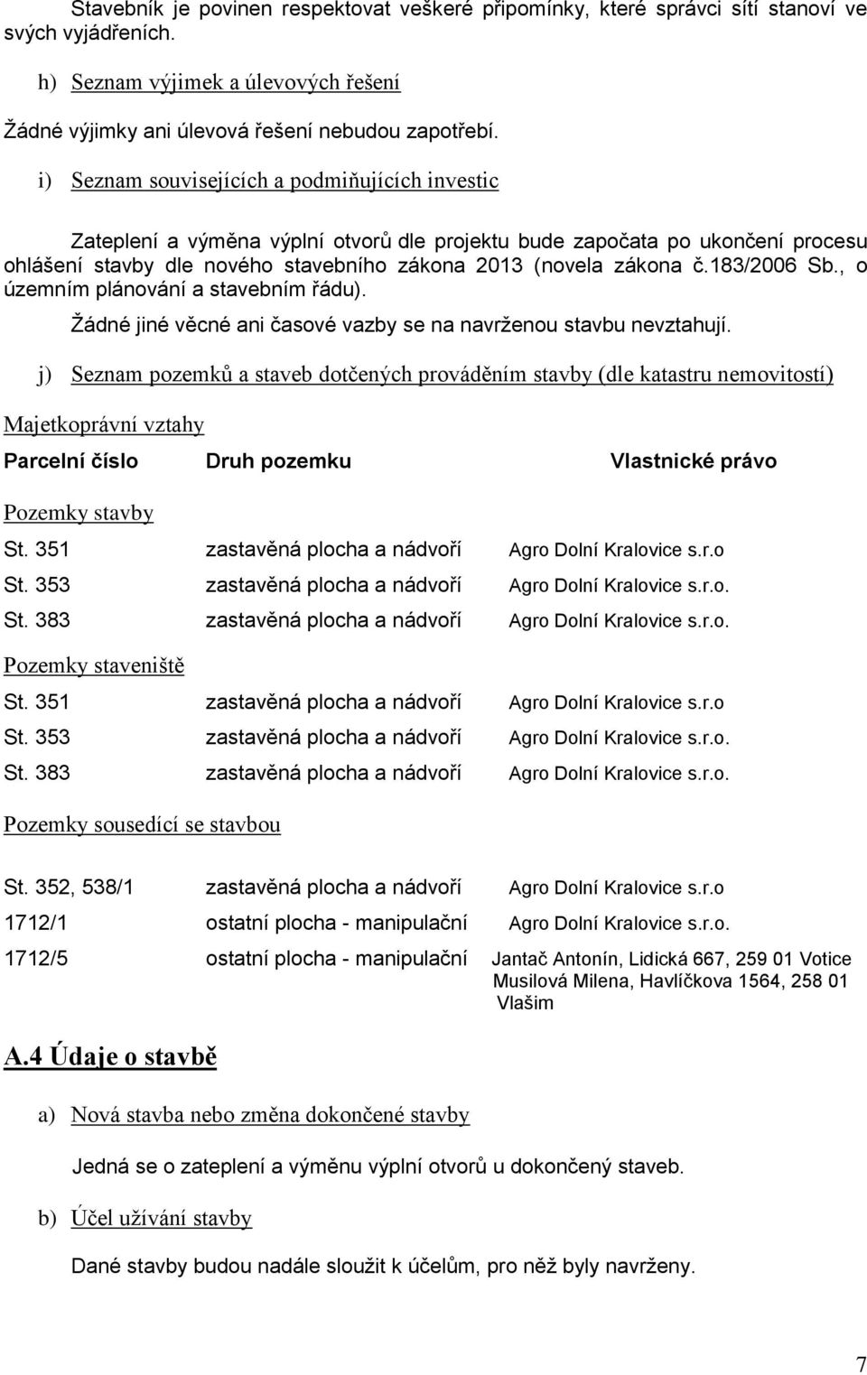 183/2006 Sb., o územním plánování a stavebním řádu). Žádné jiné věcné ani časové vazby se na navrženou stavbu nevztahují.