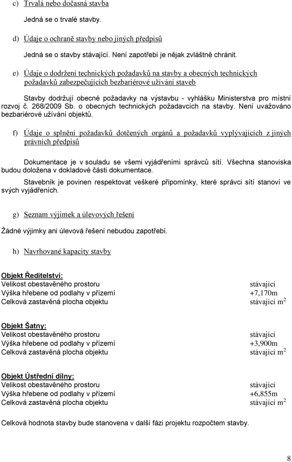 pro místní rozvoj č. 268/2009 Sb. o obecných technických požadavcích na stavby. Není uvažováno bezbariérové užívání objektů.