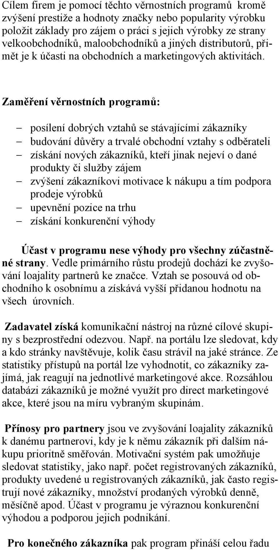 Zaměření věrnostních programů: posílení dobrých vztahů se stávajícími zákazníky budování důvěry a trvalé obchodní vztahy s odběrateli získání nových zákazníků, kteří jinak nejeví o dané produkty či