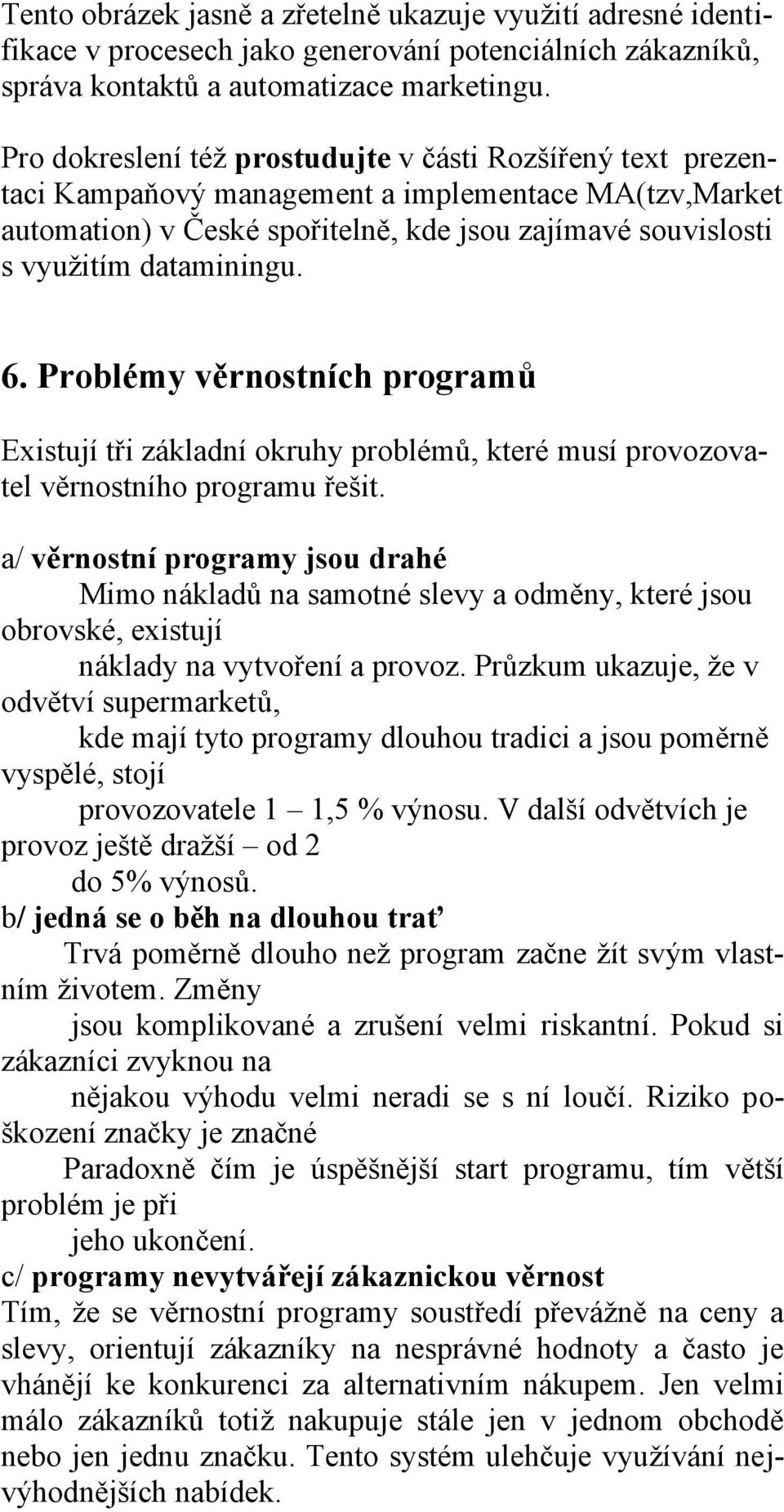 6. Problémy věrnostních programů Existují tři základní okruhy problémů, které musí provozovatel věrnostního programu řešit.