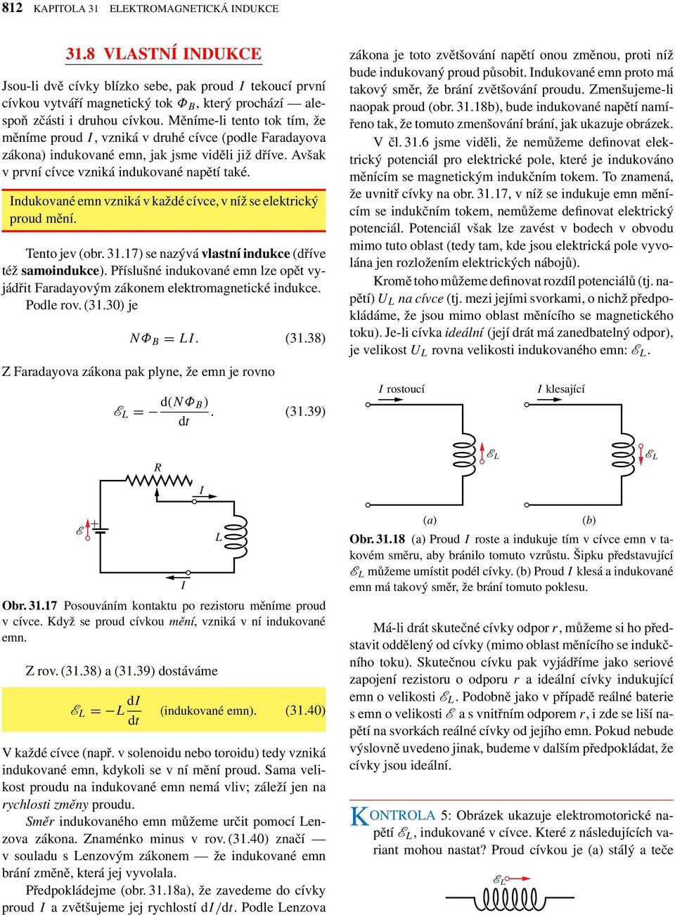 ndukovné emn vzniká v kždé cívce,v níž se elektrický proud mění. Tento jev(or. 31.17) se nzývá vlstní indukce (dříve též smoindukce).
