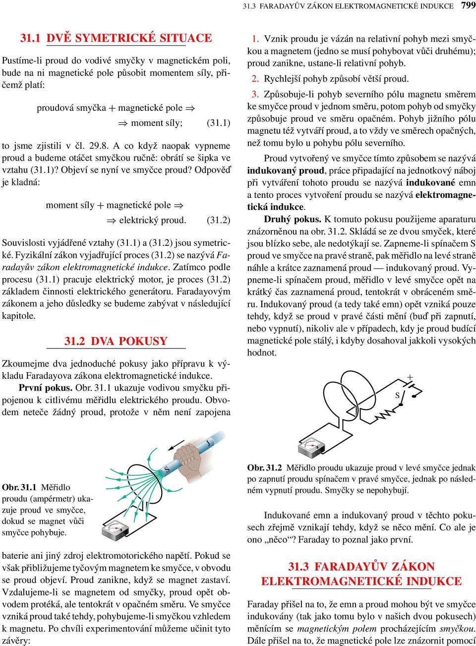 1) to jsme zjistili včl. 29.8. A co když nopk vypneme proud udeme otáčet smyčkou ručně: orátí se šipk ve vzthu (31.1)? Ojeví se nyní ve smyčce proud?