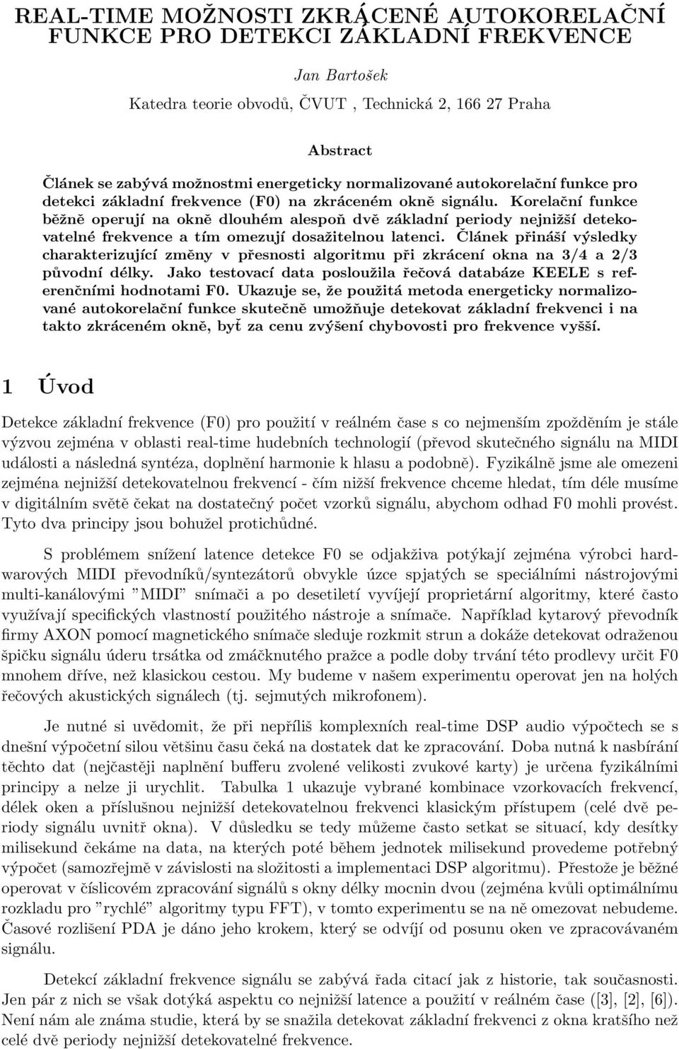 Korelační funkce běžně operují na okně dlouhém alespoň dvě základní periody nejnižší detekovatelné frekvence a tím omezují dosažitelnou latenci.