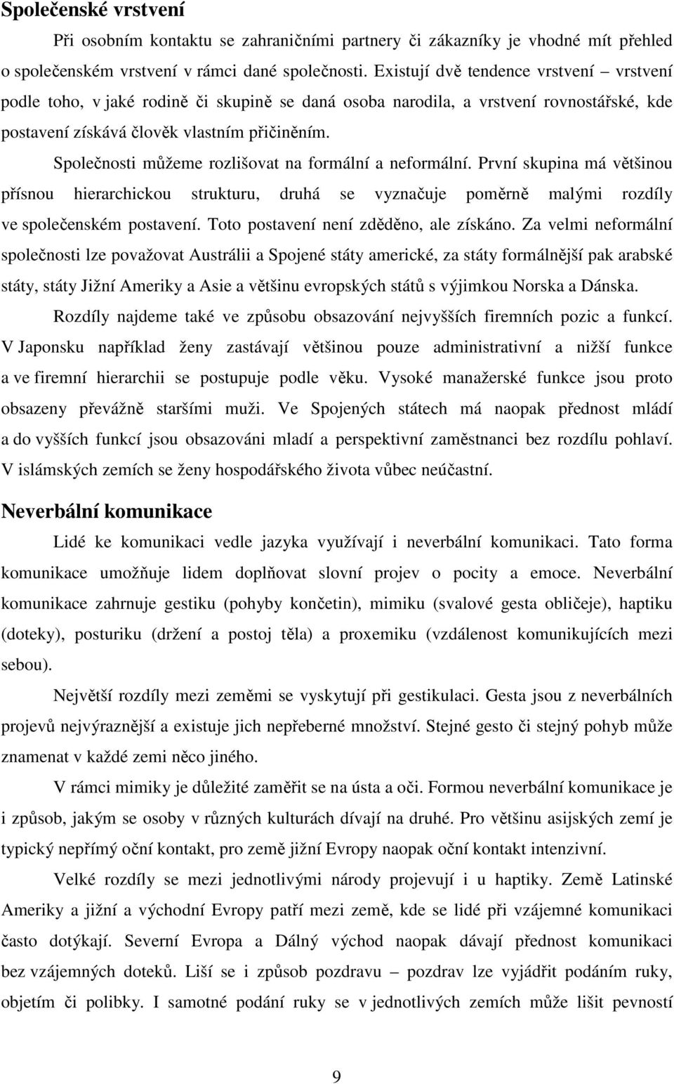 Splečnsti můžeme rzlišvat na frmální a nefrmální. První skupina má většinu přísnu hierarchicku strukturu, druhá se vyznačuje pměrně malými rzdíly ve splečenském pstavení.