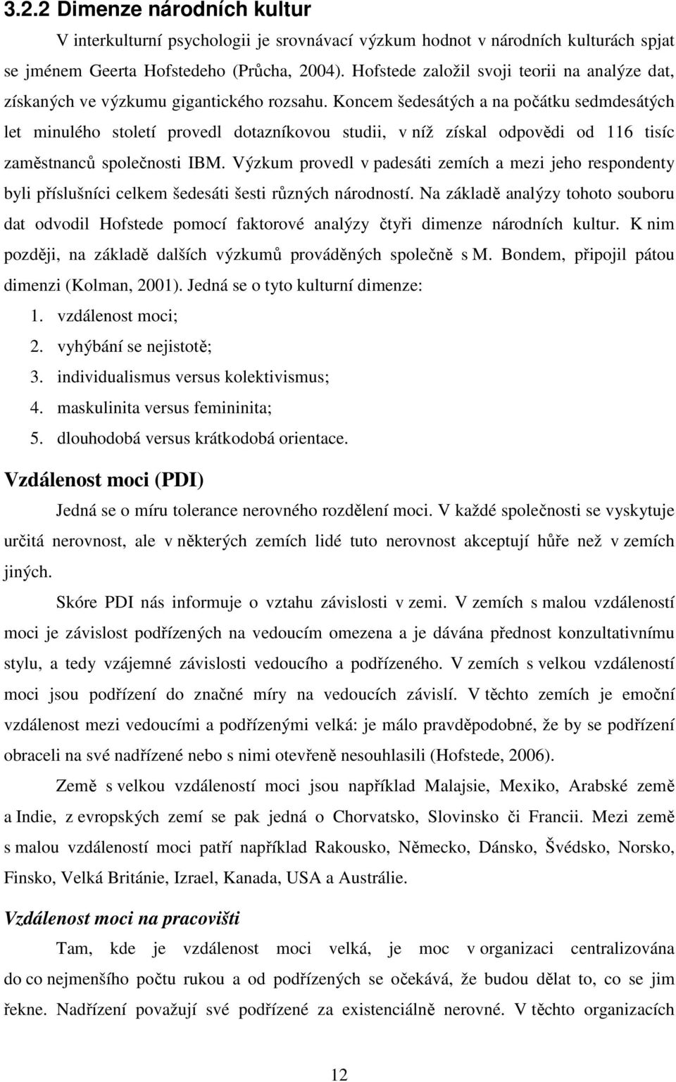 Kncem šedesátých a na pčátku sedmdesátých let minuléh stletí prvedl dtazníkvu studii, v níž získal dpvědi d 116 tisíc zaměstnanců splečnsti IBM.