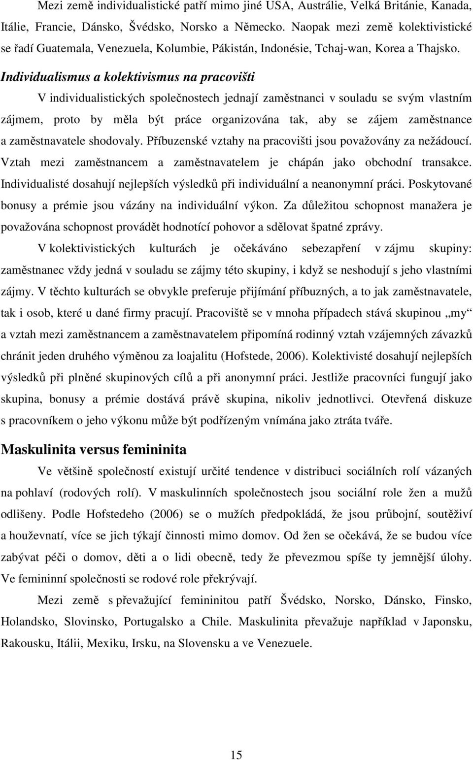 Individualismus a klektivismus na pracvišti V individualistických splečnstech jednají zaměstnanci v suladu se svým vlastním zájmem, prt by měla být práce rganizvána tak, aby se zájem zaměstnance a