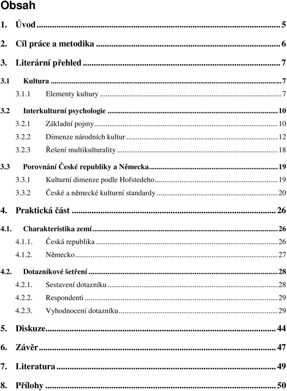 ..20 4. Praktická část... 26 4.1. Charakteristika zemí...26 4.1.1. Česká republika...26 4.1.2. Německ...27 4.2. Dtazníkvé šetření...28 4.2.1. Sestavení dtazníku.