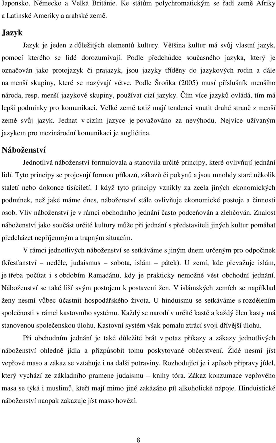 Pdle předchůdce sučasnéh jazyka, který je značván jak prtjazyk či prajazyk, jsu jazyky tříděny d jazykvých rdin a dále na menší skupiny, které se nazývají větve.