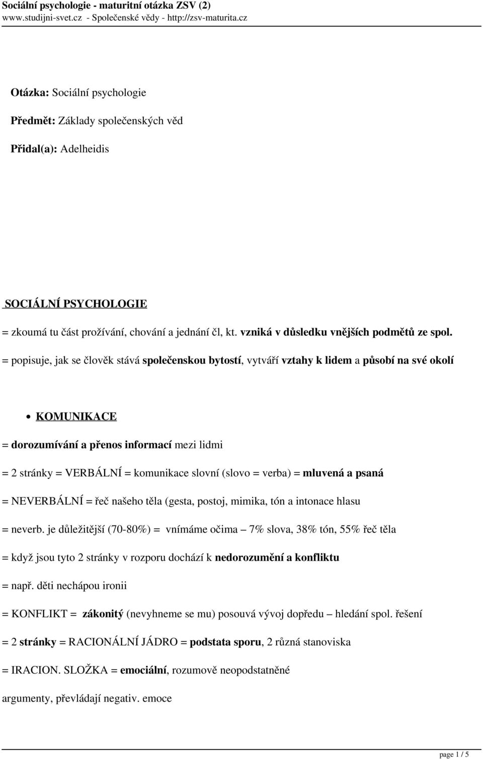 = popisuje, jak se člověk stává společenskou bytostí, vytváří vztahy k lidem a působí na své okolí KOMUNIKACE = dorozumívání a přenos informací mezi lidmi = 2 stránky = VERBÁLNÍ = komunikace slovní