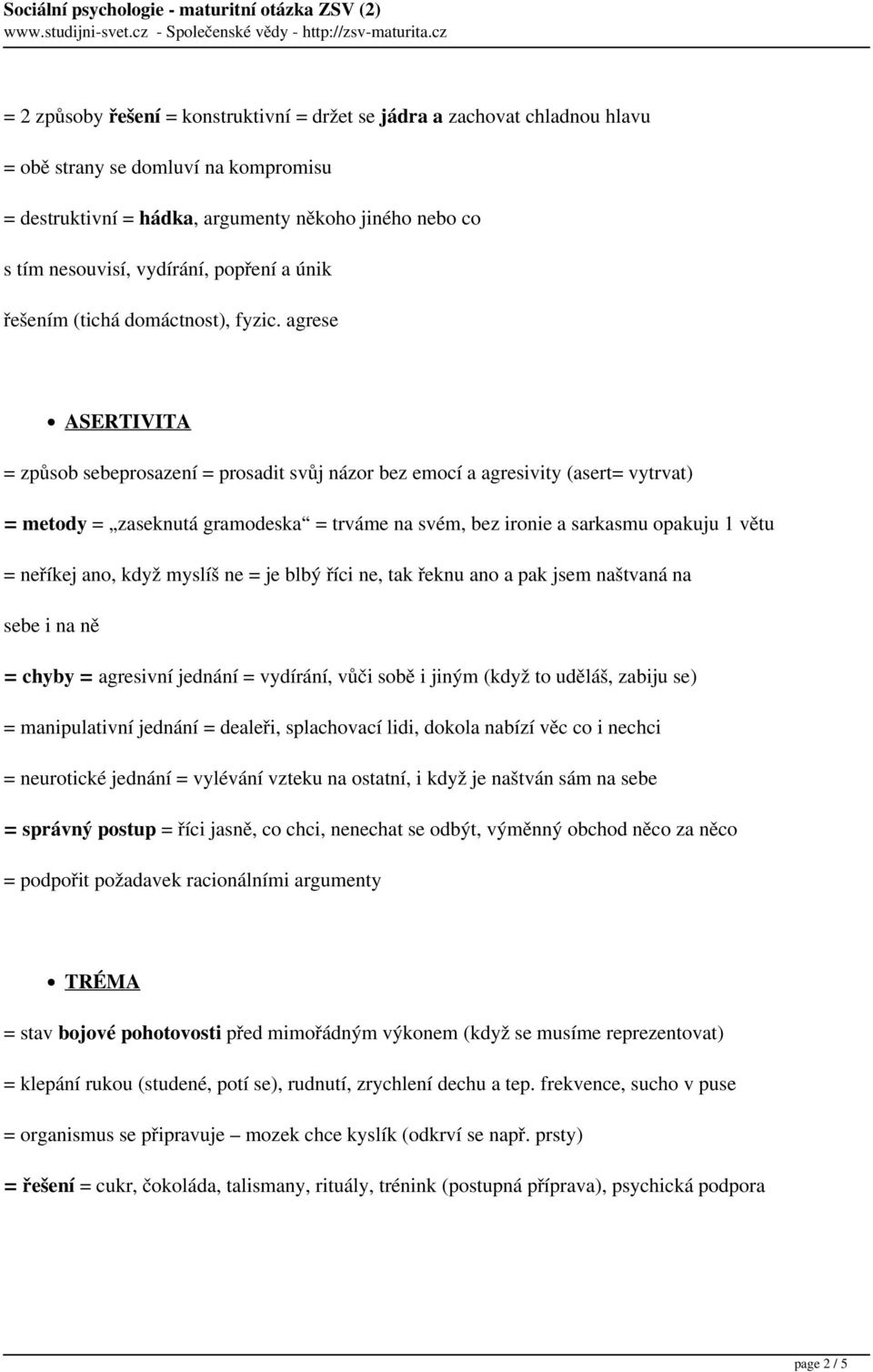 agrese ASERTIVITA = způsob sebeprosazení = prosadit svůj názor bez emocí a agresivity (asert= vytrvat) = metody = zaseknutá gramodeska = trváme na svém, bez ironie a sarkasmu opakuju 1 větu = neříkej