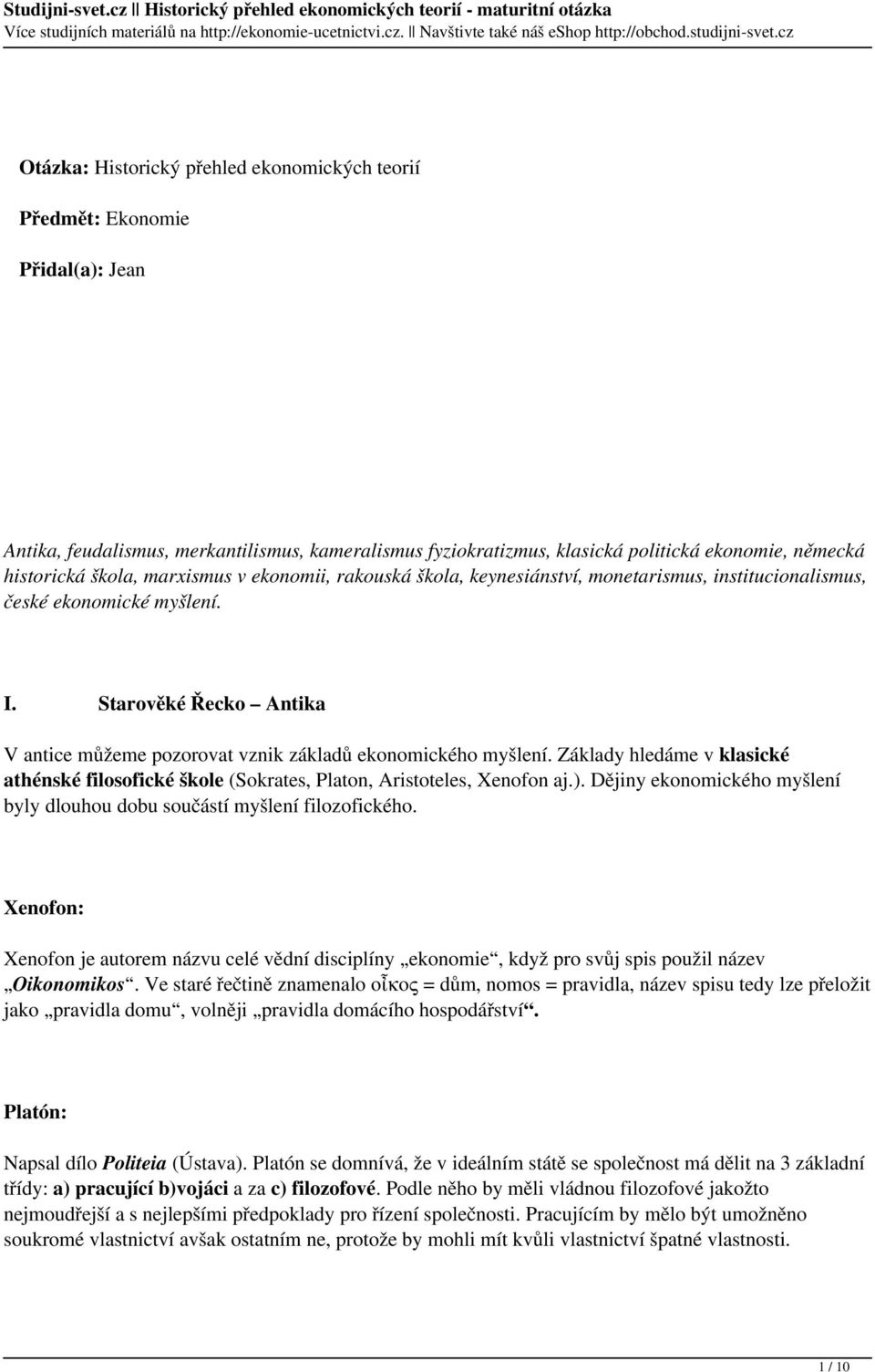 Starověké Řecko Antika V antice můžeme pozorovat vznik základů ekonomického myšlení. Základy hledáme v klasické athénské filosofické škole (Sokrates, Platon, Aristoteles, Xenofon aj.).