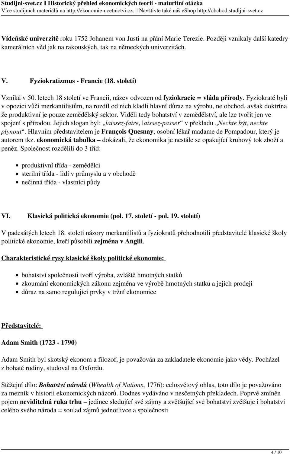 Fyziokraté byli v opozici vůči merkantilistům, na rozdíl od nich kladli hlavní důraz na výrobu, ne obchod, avšak doktrína že produktivní je pouze zemědělský sektor.