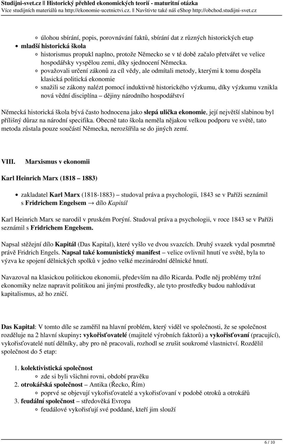 považovali určení zákonů za cíl vědy, ale odmítali metody, kterými k tomu dospěla klasická politická ekonomie snažili se zákony nalézt pomocí induktivně historického výzkumu, díky výzkumu vznikla