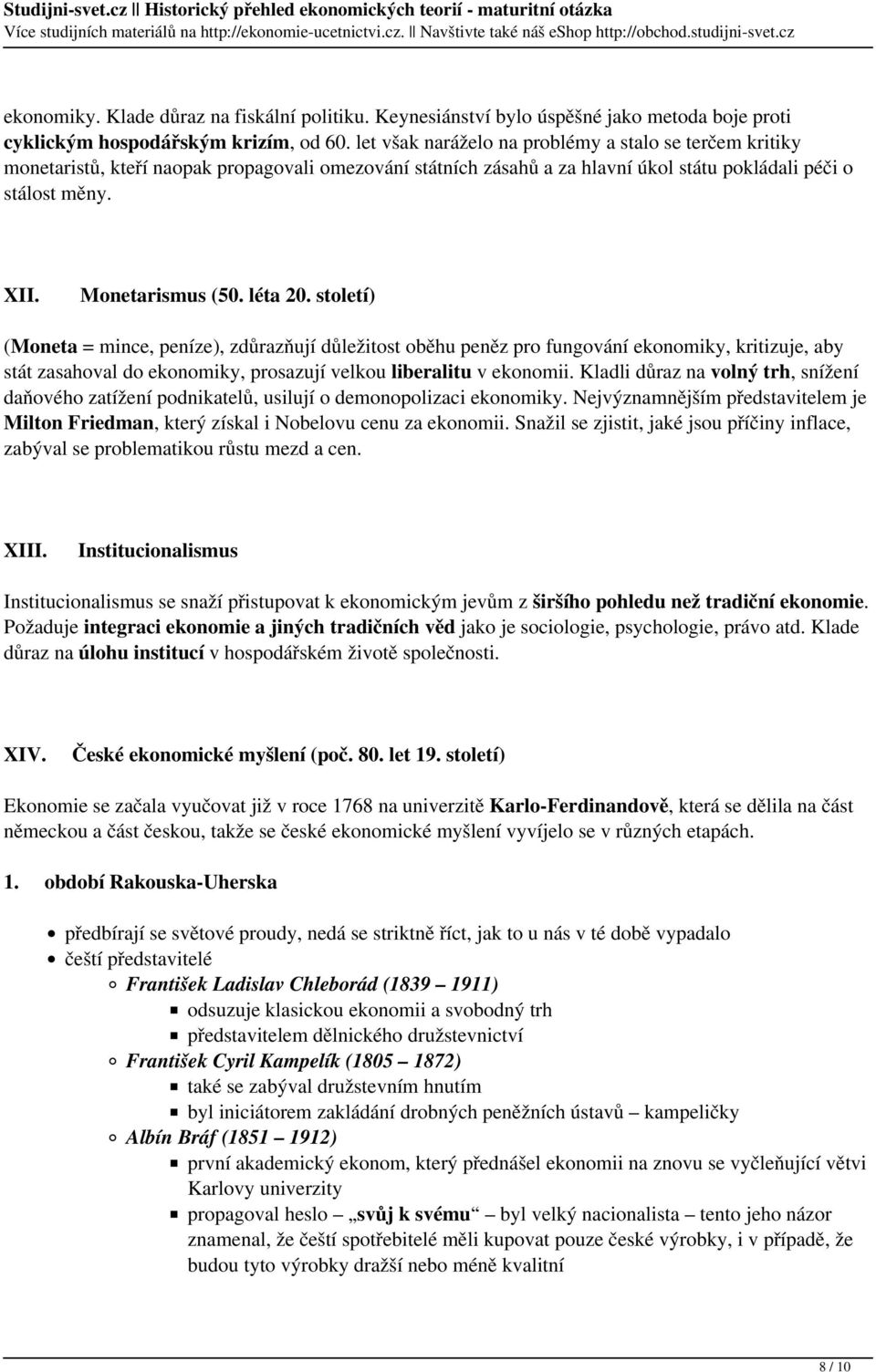 léta 20. století) (Moneta = mince, peníze), zdůrazňují důležitost oběhu peněz pro fungování ekonomiky, kritizuje, aby stát zasahoval do ekonomiky, prosazují velkou liberalitu v ekonomii.