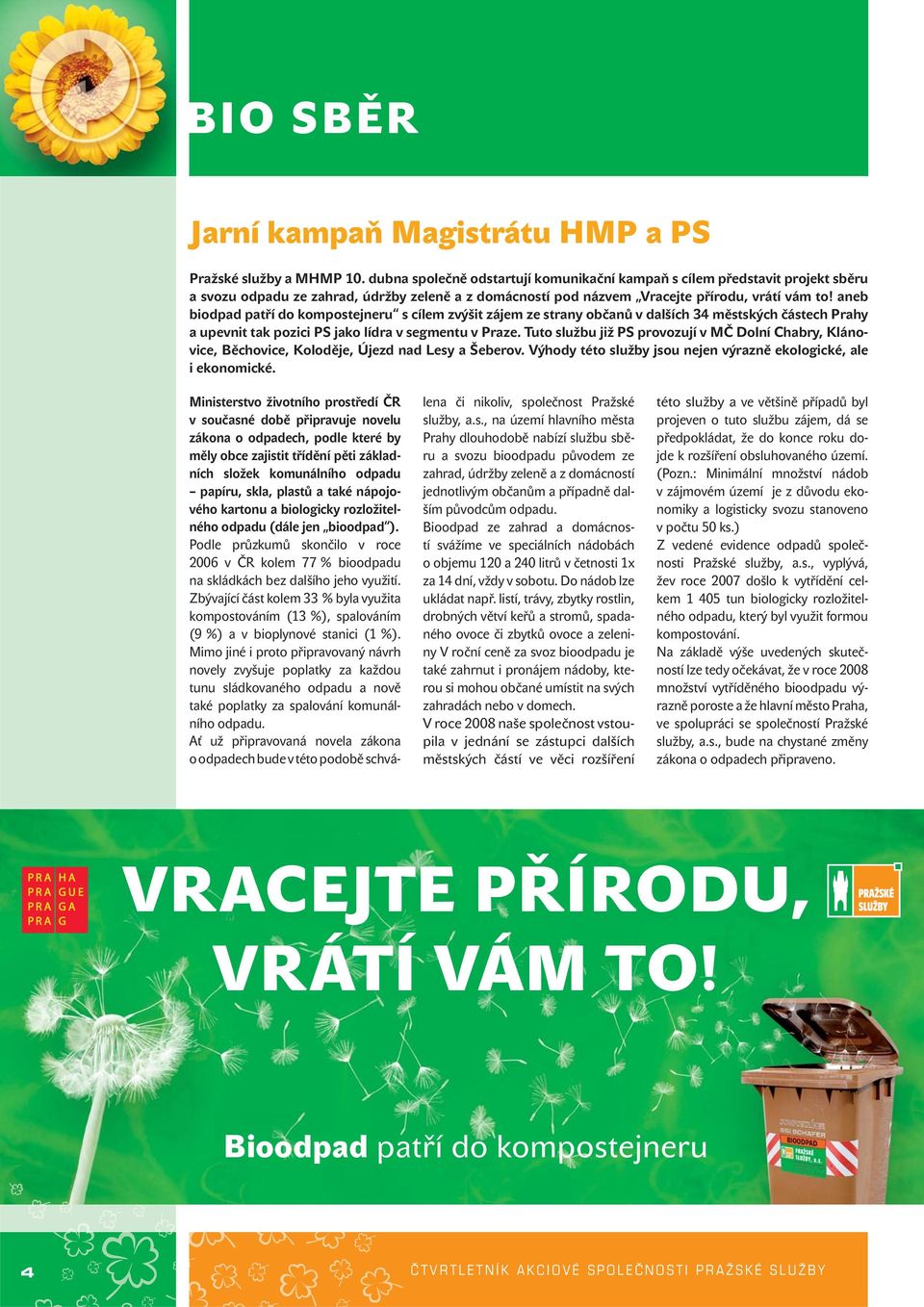 aneb biodpad patří do kompostejneru s cílem zvýšit zájem ze strany občanů v dalších 34 městských částech Prahy a upevnit tak pozici PS jako lídra v segmentu v Praze.