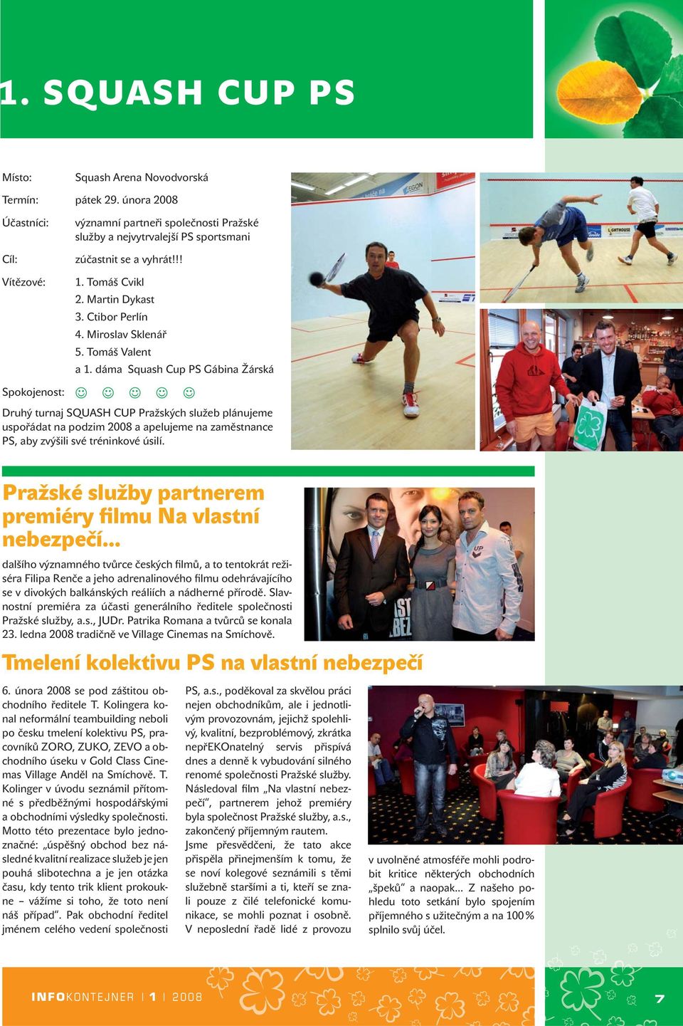 dáma Squash Cup PS Gábina Žárská Spokojenost: Druhý turnaj SQUASH CUP Pražských služeb plánujeme uspořádat na podzim 2008 a apelujeme na zaměstnance PS, aby zvýšili své tréninkové úsilí.