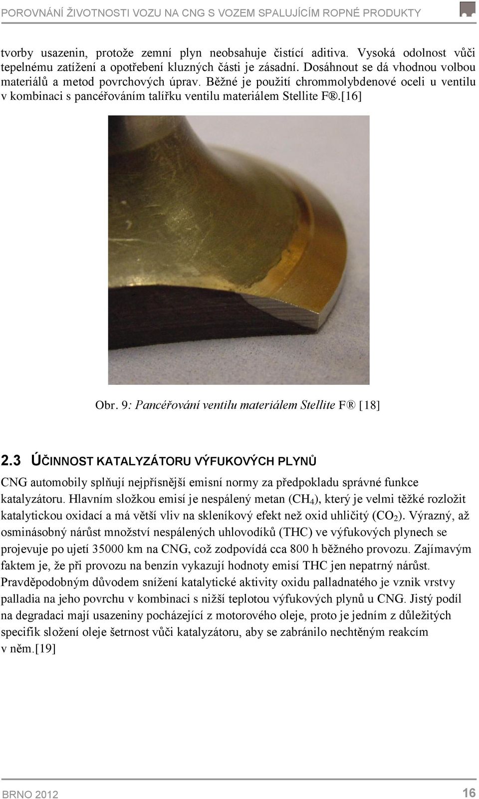 Běţné je pouţití chrommolybdenové oceli u ventilu v kombinaci s pancéřováním talířku ventilu materiálem Stellite F.[16] Obr. 9: Pancéřování ventilu materiálem Stellite F [18] 2.