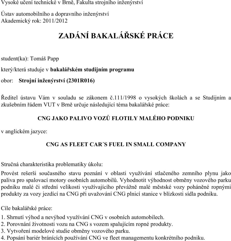111/1998 o vysokých školách a se Studijním a zkušebním řádem VUT v Brně určuje následující téma bakalářské práce: v anglickém jazyce: CNG JAKO PALIVO VOZŮ FLOTILY MALÉHO PODNIKU CNG AS FLEET CAR S