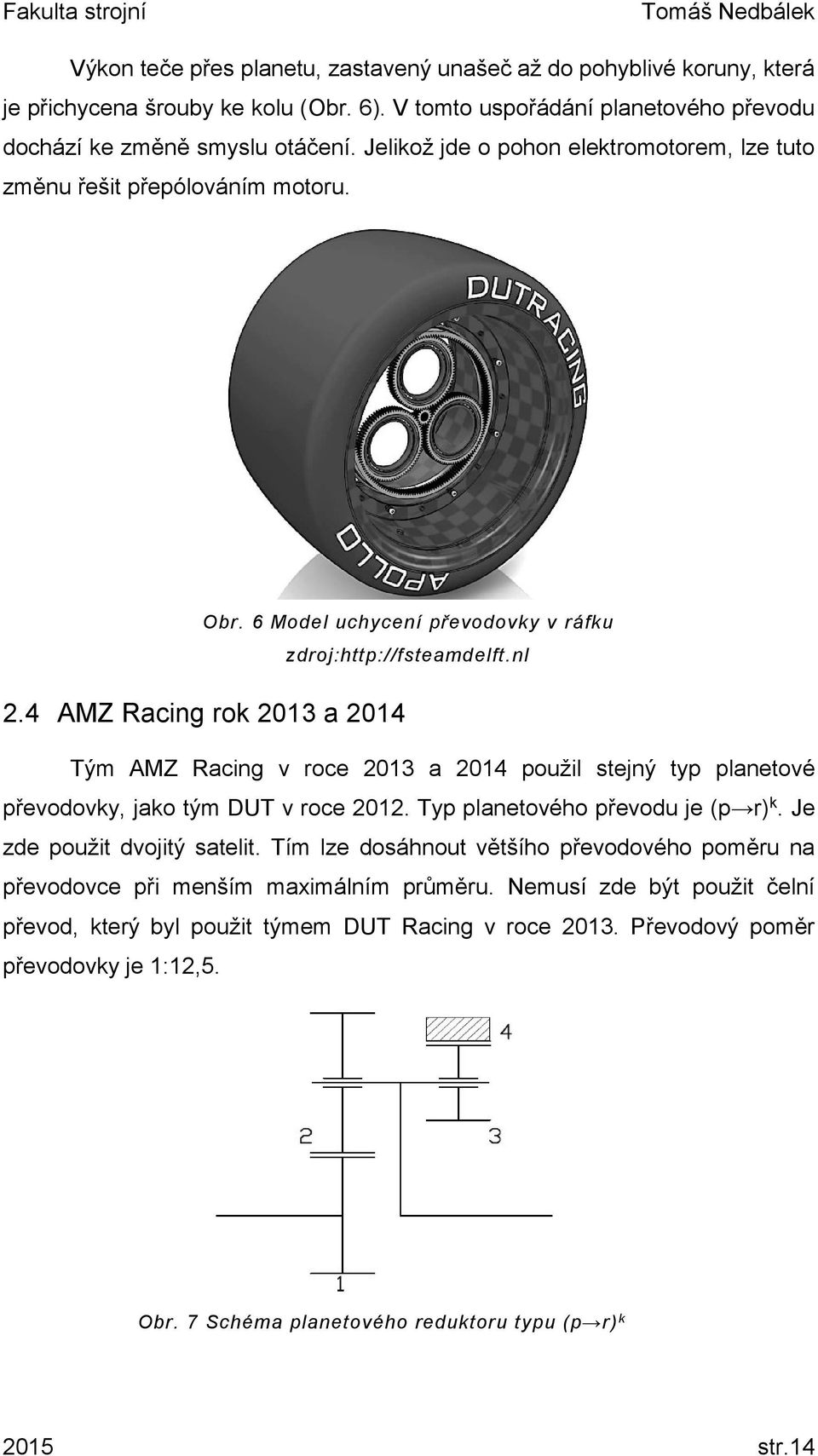 4 AMZ Racing rok 2013 a 2014 Tým AMZ Racing v roce 2013 a 2014 použil stejný typ planetové převodovky, jako tým DUT v roce 2012. Typ planetového převodu je (p r) k. Je zde použit dvojitý satelit.