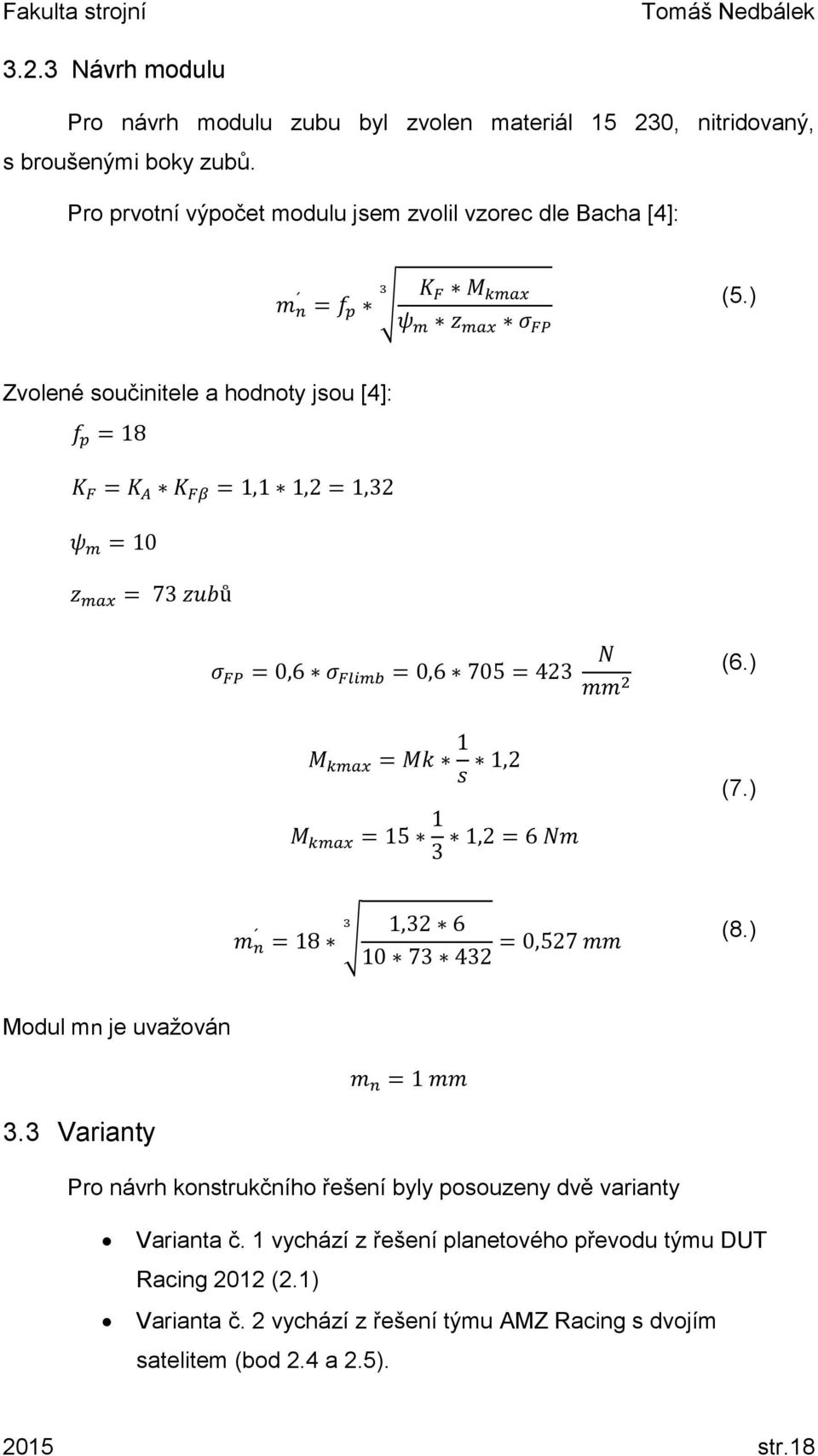 ) Zvolené součinitele a hodnoty jsou [4]: f p = 18 K F = K A K Fβ = 1,1 1,2 = 1,32 ψ m = 10 z max = 73 zubů σ FP = 0,6 σ Flimb = 0,6 705 = 423 N mm 2 (6.) M kmax = Mk 1 s 1,2 (7.