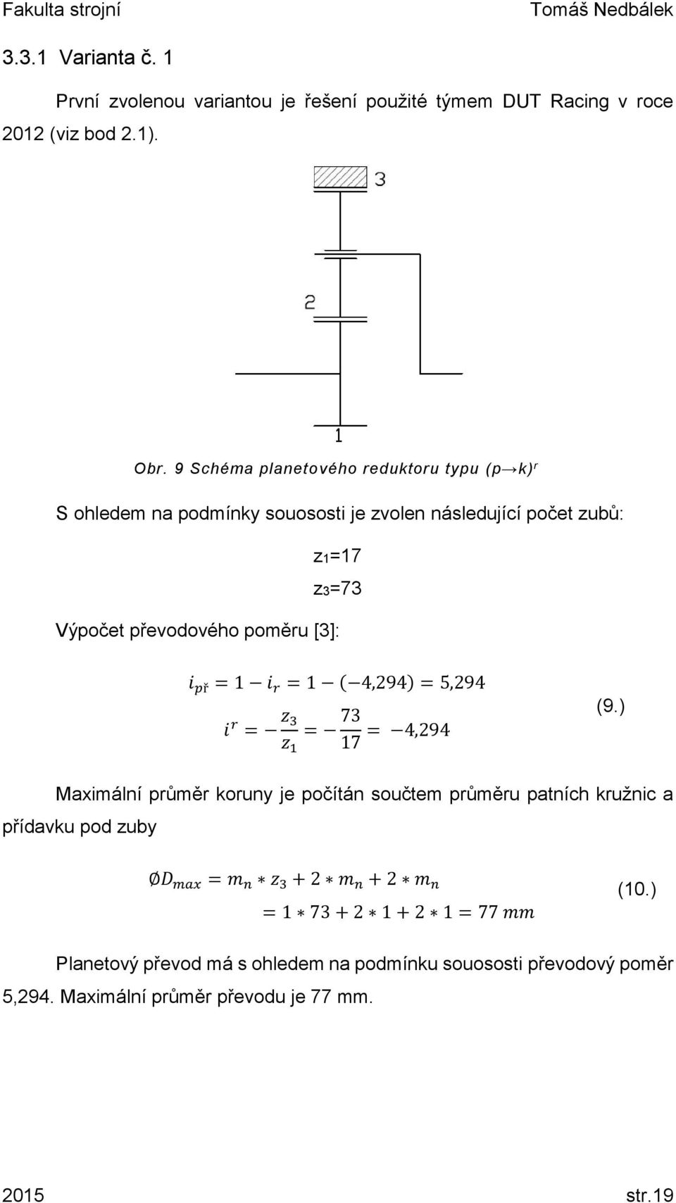 3 z 1 = 73 17 = 4,294 (9.) Maximální průměr koruny je počítán součtem průměru patních kružnic a přídavku pod zuby Obr.