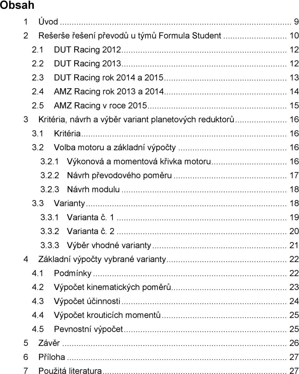 .. 16 3.2.2 Návrh převodového poměru... 17 3.2.3 Návrh modulu... 18 3.3 Varianty... 18 3.3.1 Varianta č. 1... 19 3.3.2 Varianta č. 2... 20 3.3.3 Výběr vhodné varianty.