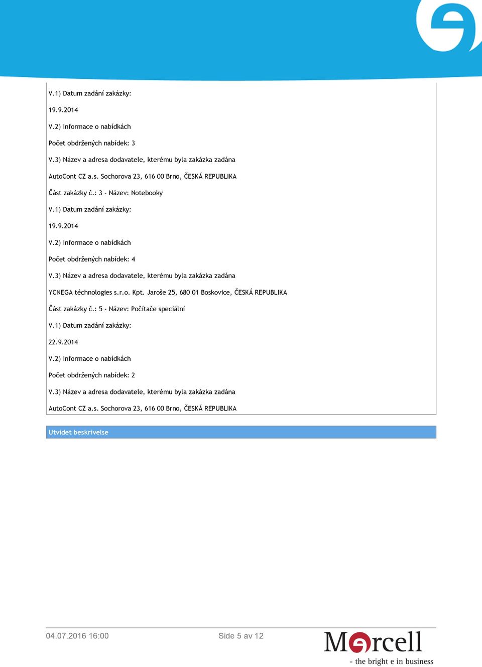 9.2014 Počet obdržených nabídek: 4 YCNEGA téchnologies s.r.o. Kpt.