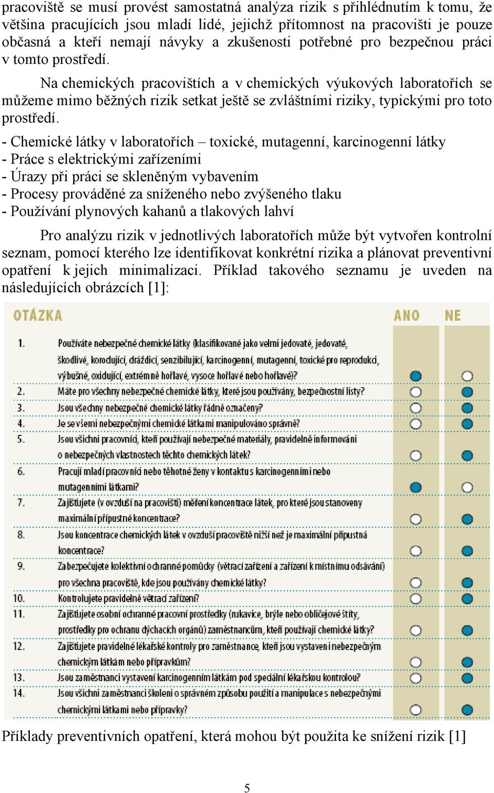 Na chemických pracovištích a v chemických výukových laboratořích se můžeme mimo běžných rizik setkat ještě se zvláštními riziky, typickými pro toto prostředí.