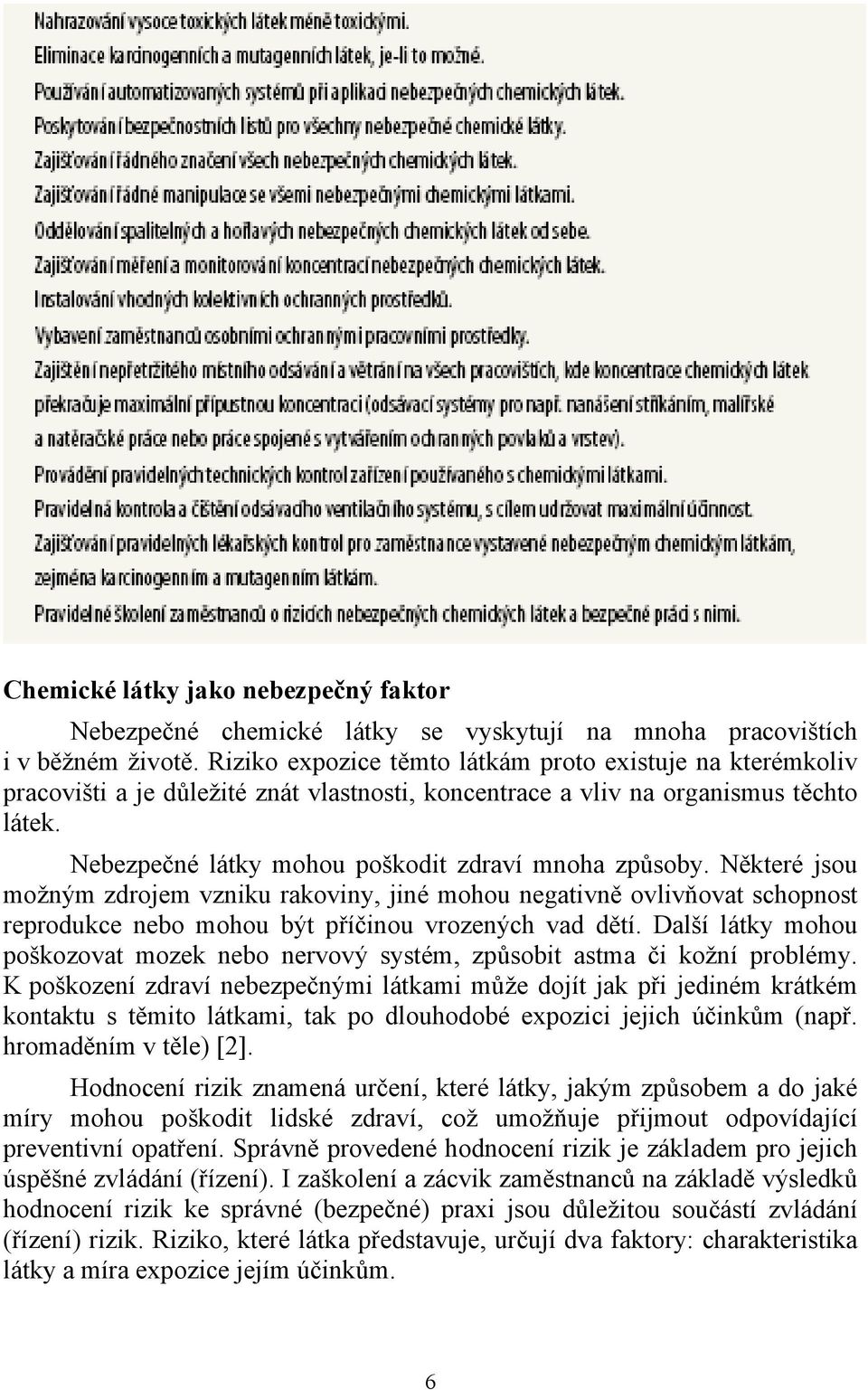 Nebezpečné látky mohou poškodit zdraví mnoha způsoby. Některé jsou možným zdrojem vzniku rakoviny, jiné mohou negativně ovlivňovat schopnost reprodukce nebo mohou být příčinou vrozených vad dětí.