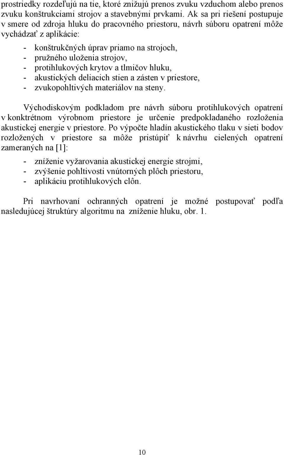 protihlukových krytov a tlmičov hluku, - akustických deliacich stien a zásten v priestore, - zvukopohltivých materiálov na steny.