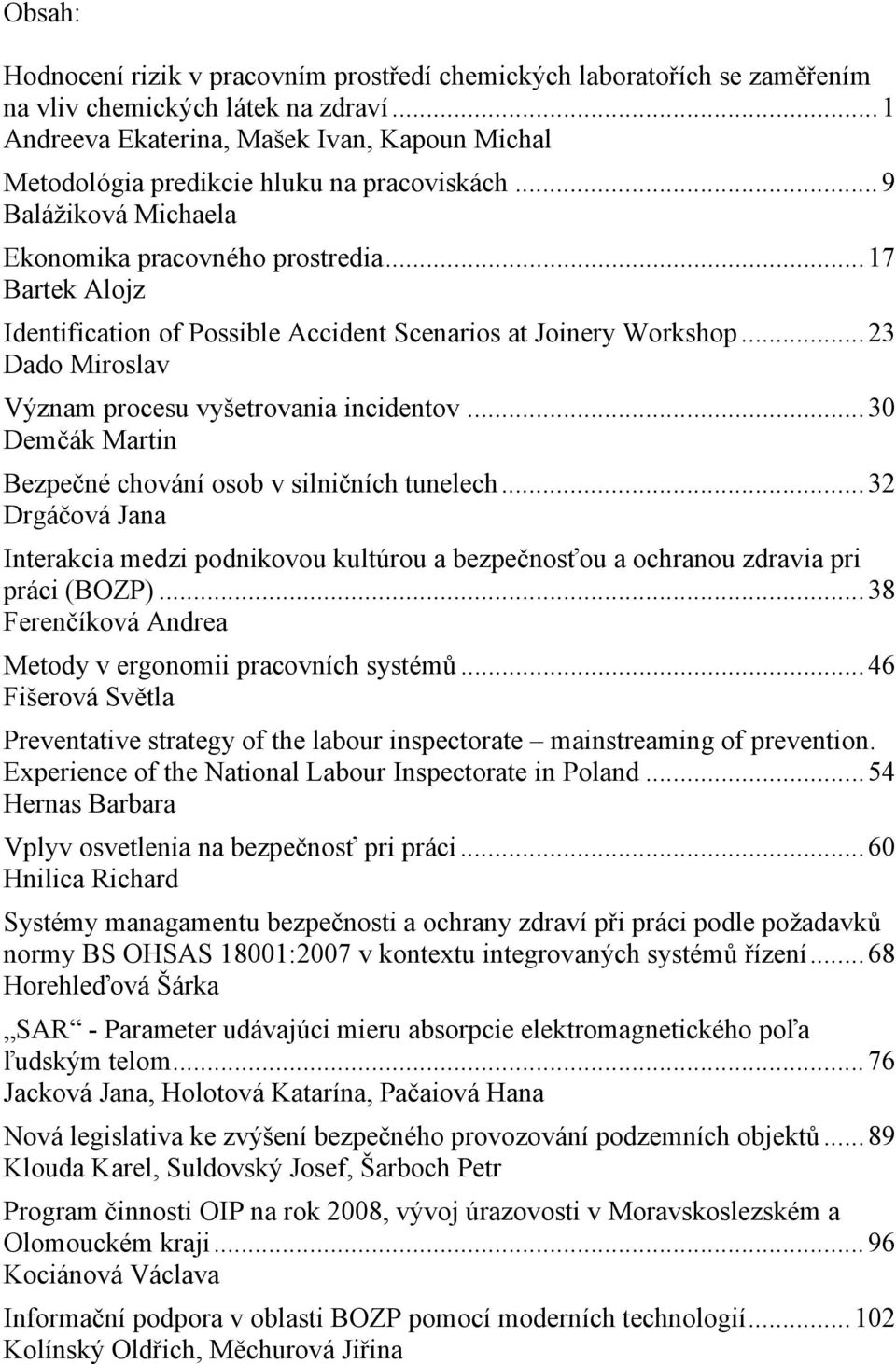 .. 17 Bartek Alojz Identification of Possible Accident Scenarios at Joinery Workshop... 23 Dado Miroslav Význam procesu vyšetrovania incidentov.