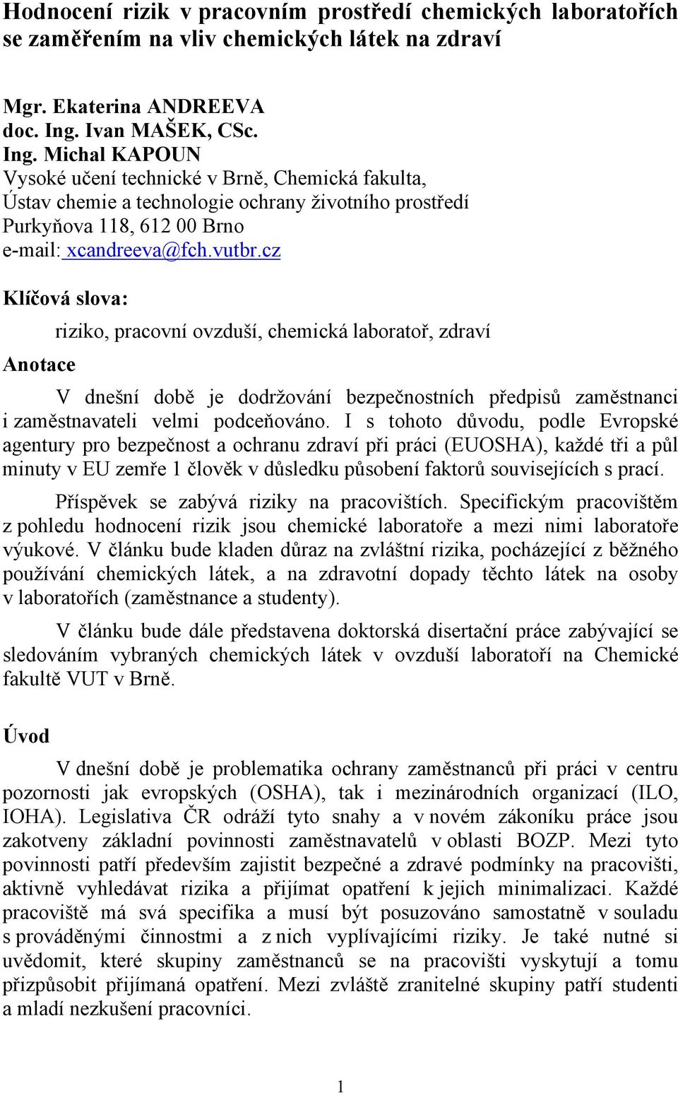 cz Klíčová slova: riziko, pracovní ovzduší, chemická laboratoř, zdraví Anotace V dnešní době je dodržování bezpečnostních předpisů zaměstnanci i zaměstnavateli velmi podceňováno.