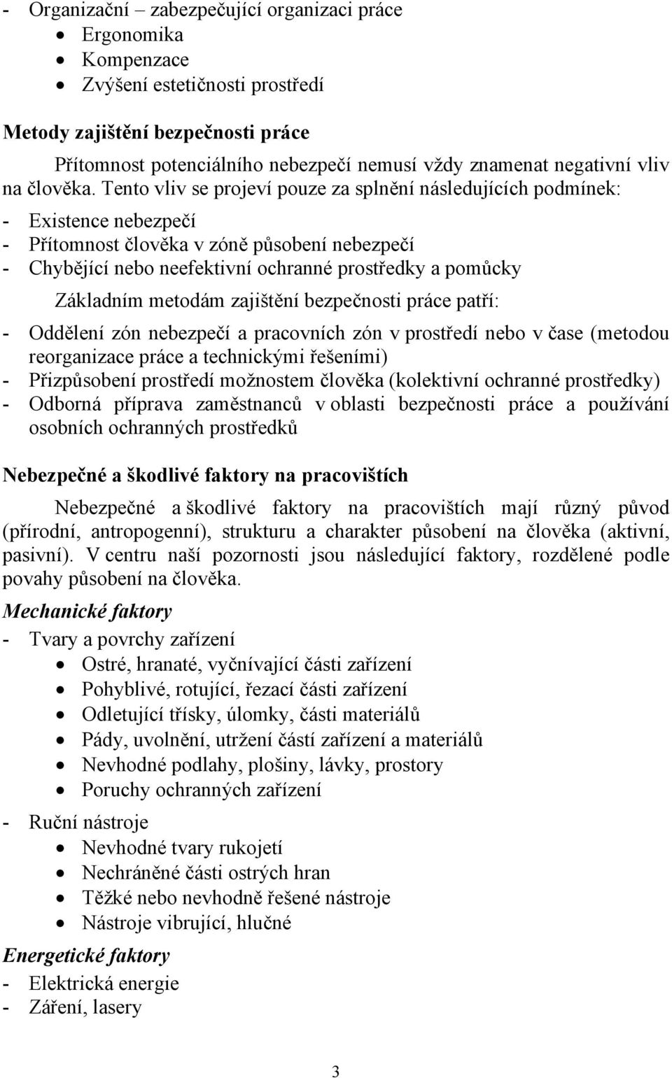 Tento vliv se projeví pouze za splnění následujících podmínek: - Existence nebezpečí - Přítomnost člověka v zóně působení nebezpečí - Chybějící nebo neefektivní ochranné prostředky a pomůcky