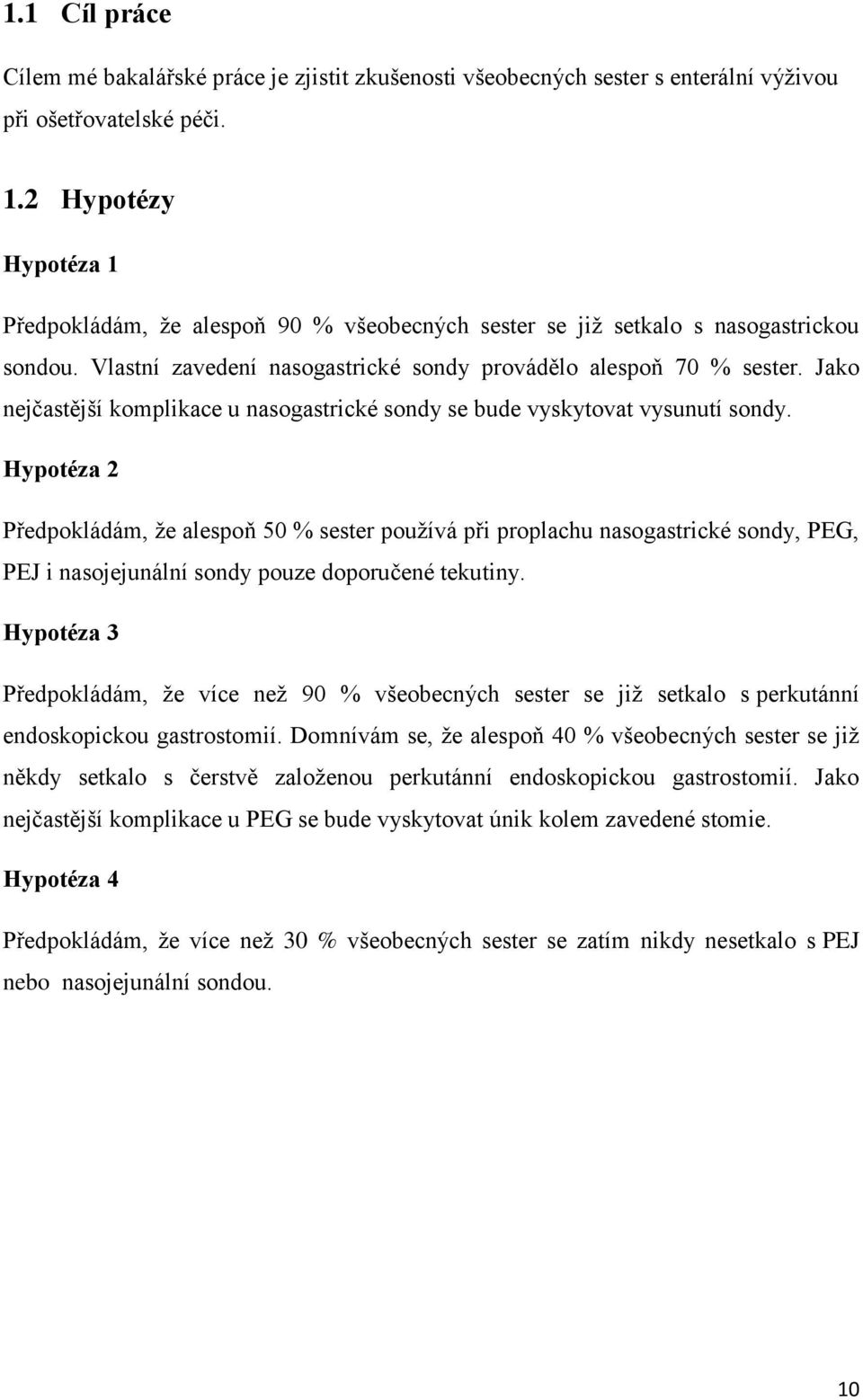 Jako nejčastější komplikace u nasogastrické sondy se bude vyskytovat vysunutí sondy.