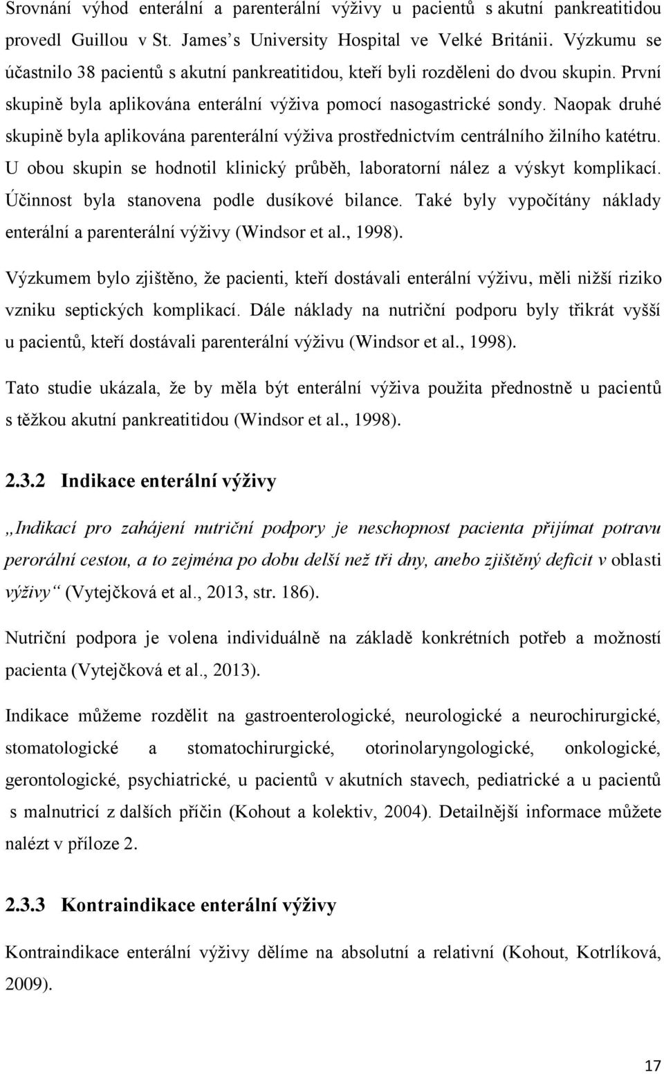 Naopak druhé skupině byla aplikována parenterální výživa prostřednictvím centrálního žilního katétru. U obou skupin se hodnotil klinický průběh, laboratorní nález a výskyt komplikací.