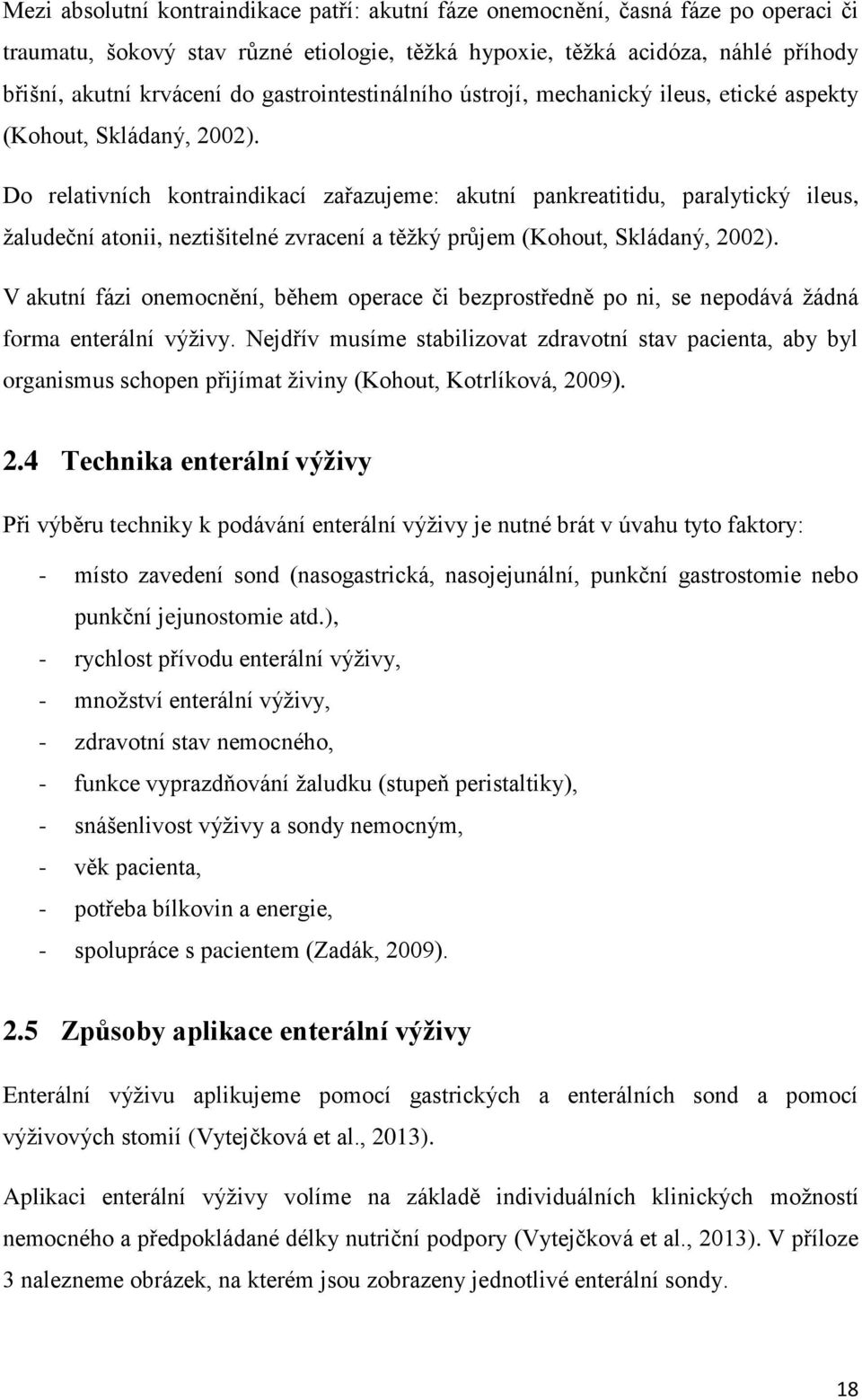 Do relativních kontraindikací zařazujeme: akutní pankreatitidu, paralytický ileus, žaludeční atonii, neztišitelné zvracení a těžký průjem (Kohout, Skládaný, 2002).