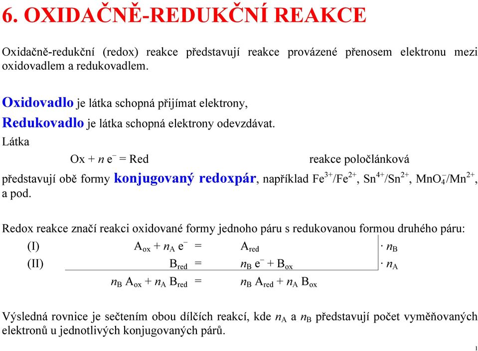 Látka Ox + n e = Red reakce poločlánková představují obě formy konjugovaný redoxpár, například Fe 3+ /Fe 2+, Sn 4+ /Sn 2+, MnO 4 /Mn 2+, a pod.