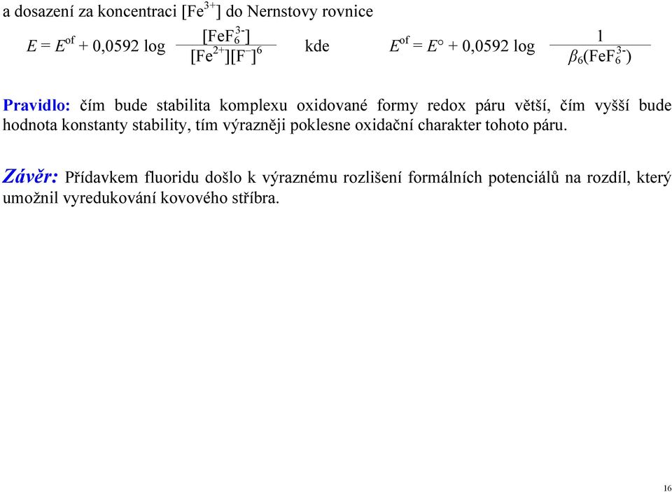 vyšší bude hodnota konstanty stability, tím výrazněji poklesne oxidační charakter tohoto páru.