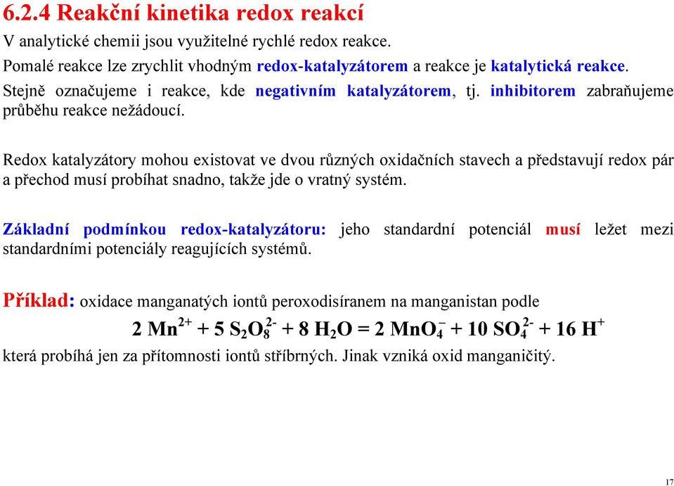 Redox katalyzátory mohou existovat ve dvou různých oxidačních stavech a představují redox pár a přechod musí probíhat snadno, takže jde o vratný systém.