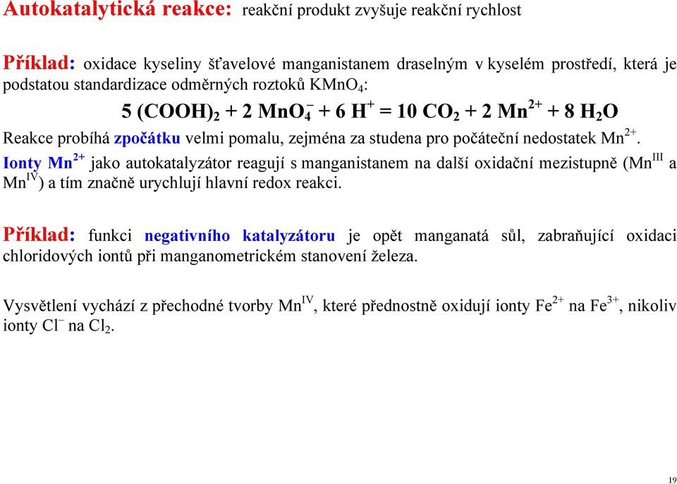 Ionty Mn 2+ jako autokatalyzátor reagují s manganistanem na další oxidační mezistupně (Mn III a Mn IV ) a tím značně urychlují hlavní redox reakci.